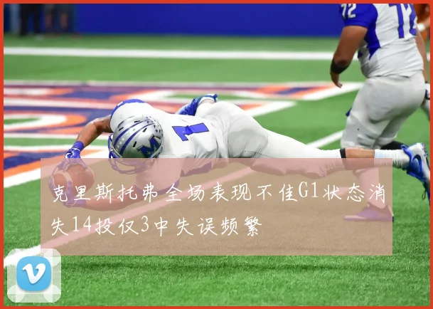 克里斯托弗全场表现不佳G1状态消失14投仅3中失误频繁
